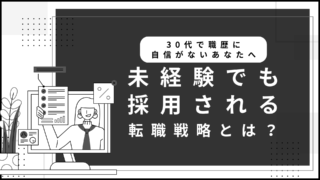 30代で職歴に自信がないあなたへ｜未経験でも採用される転職戦略とは？